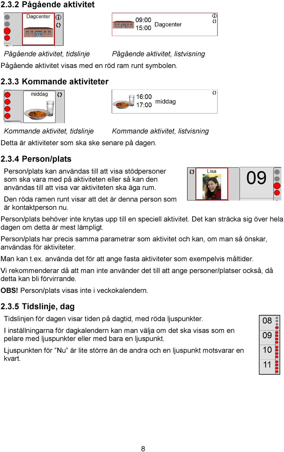 rum. Den röda ramen runt visar att det är denna person som är kontaktperson nu. Person/plats behöver inte knytas upp till en speciell aktivitet.