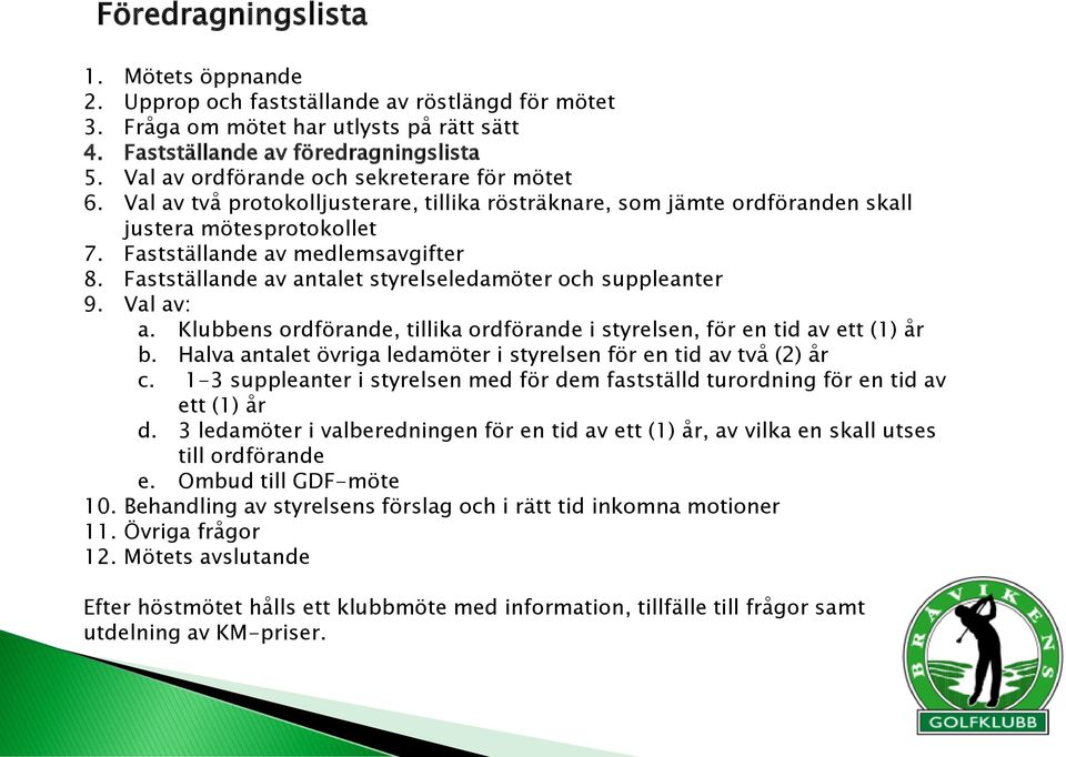 Fastställande av antalet styrelseledamöter och suppleanter 9. Val av: a. Klubbens ordförande, tillika ordförande i styrelsen, för en tid av ett (1) år b.