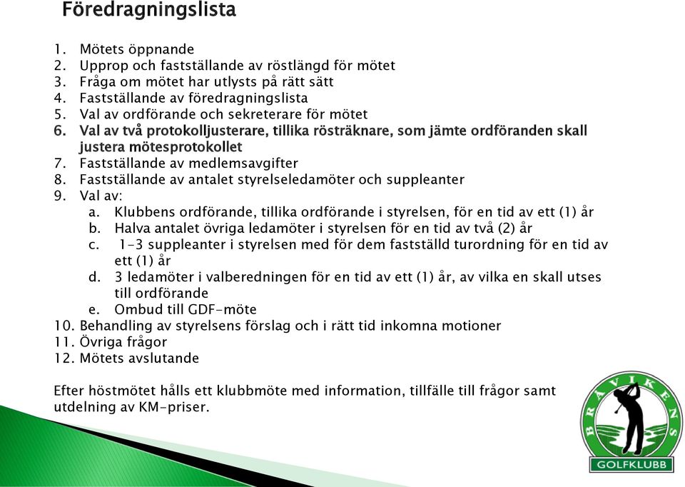 Fastställande av antalet styrelseledamöter och suppleanter 9. Val av: a. Klubbens ordförande, tillika ordförande i styrelsen, för en tid av ett (1) år b.