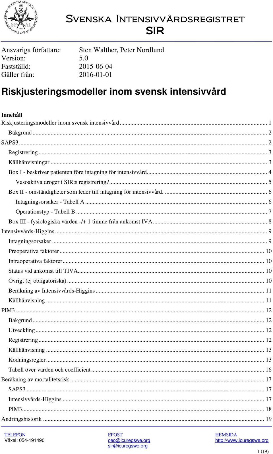 .. 3 Källhänvisningar... 3 Box I - beskriver patienten före intagning för intensivvård... 4 Vasoaktiva droger i SIR:s registrering?... 5 Box II - omständigheter som leder till intagning för intensivvård.