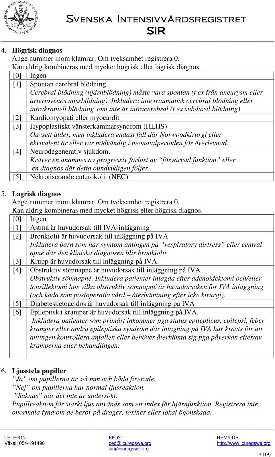 Inkludera inte traumatisk cerebral blödning eller intrakraniell blödning som inte är intracerebral (t ex subdural blödning) [2] Kardiomyopati eller myocardit [3] Hypoplastiskt vänsterkammarsyndrom