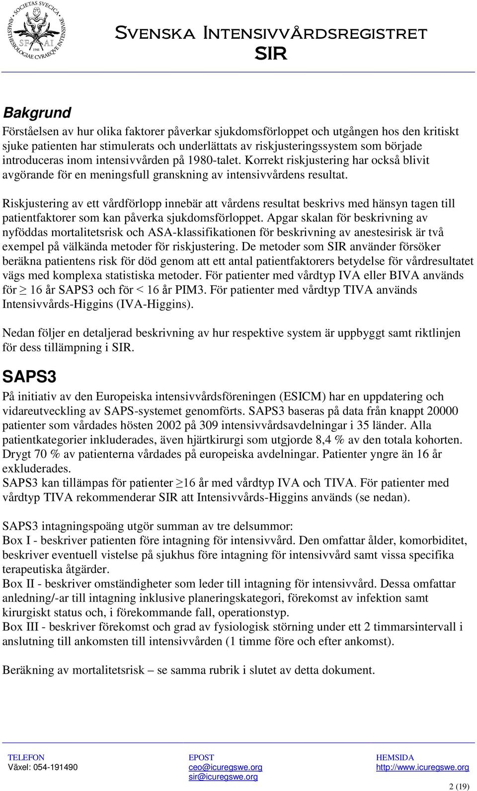 Riskjustering av ett vårdförlopp innebär att vårdens resultat beskrivs med hänsyn tagen till patientfaktorer som kan påverka sjukdomsförloppet.