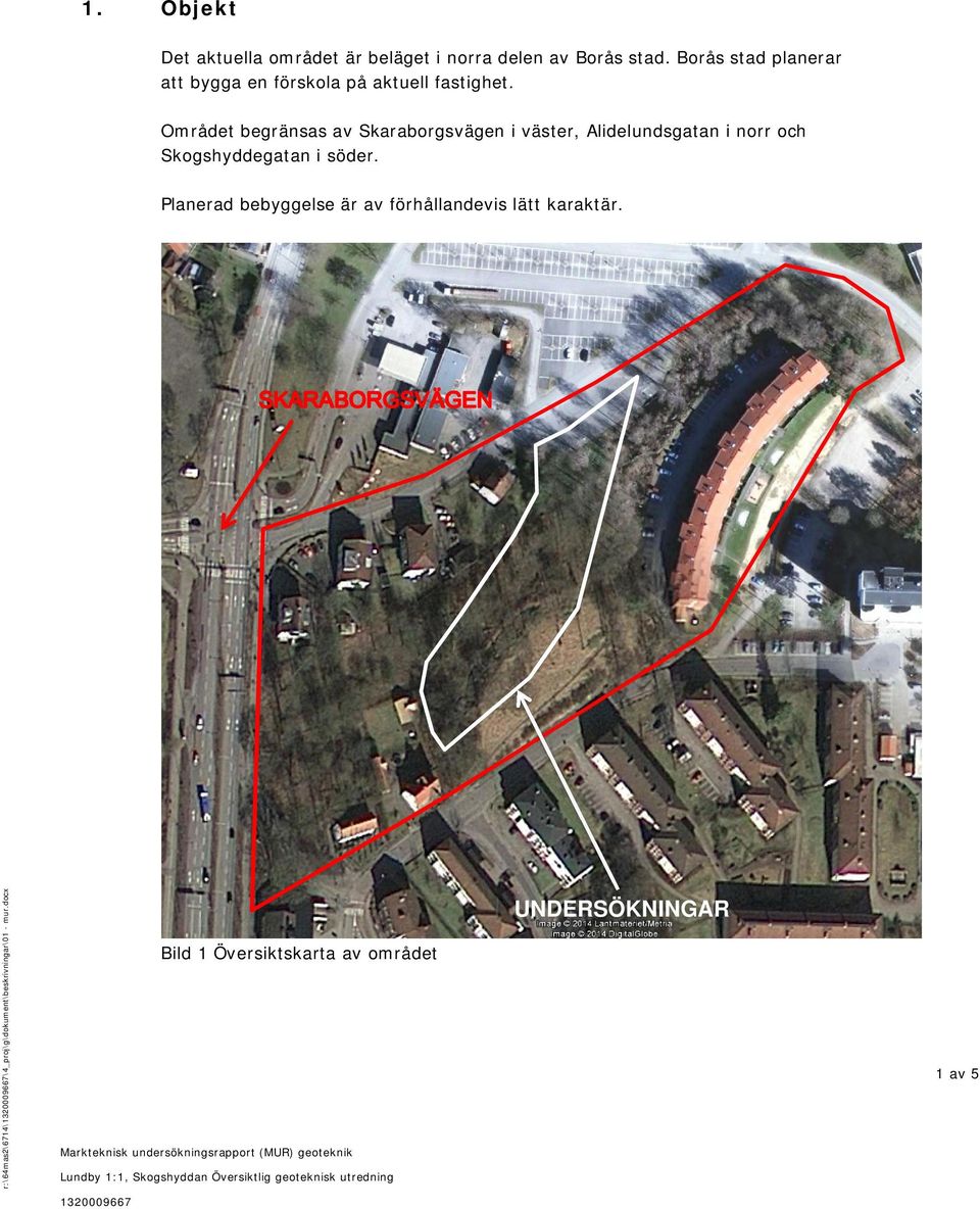 Området begränsas av Skaraborgsvägen i väster, Alidelundsgatan i norr och Skogshyddegatan i söder.