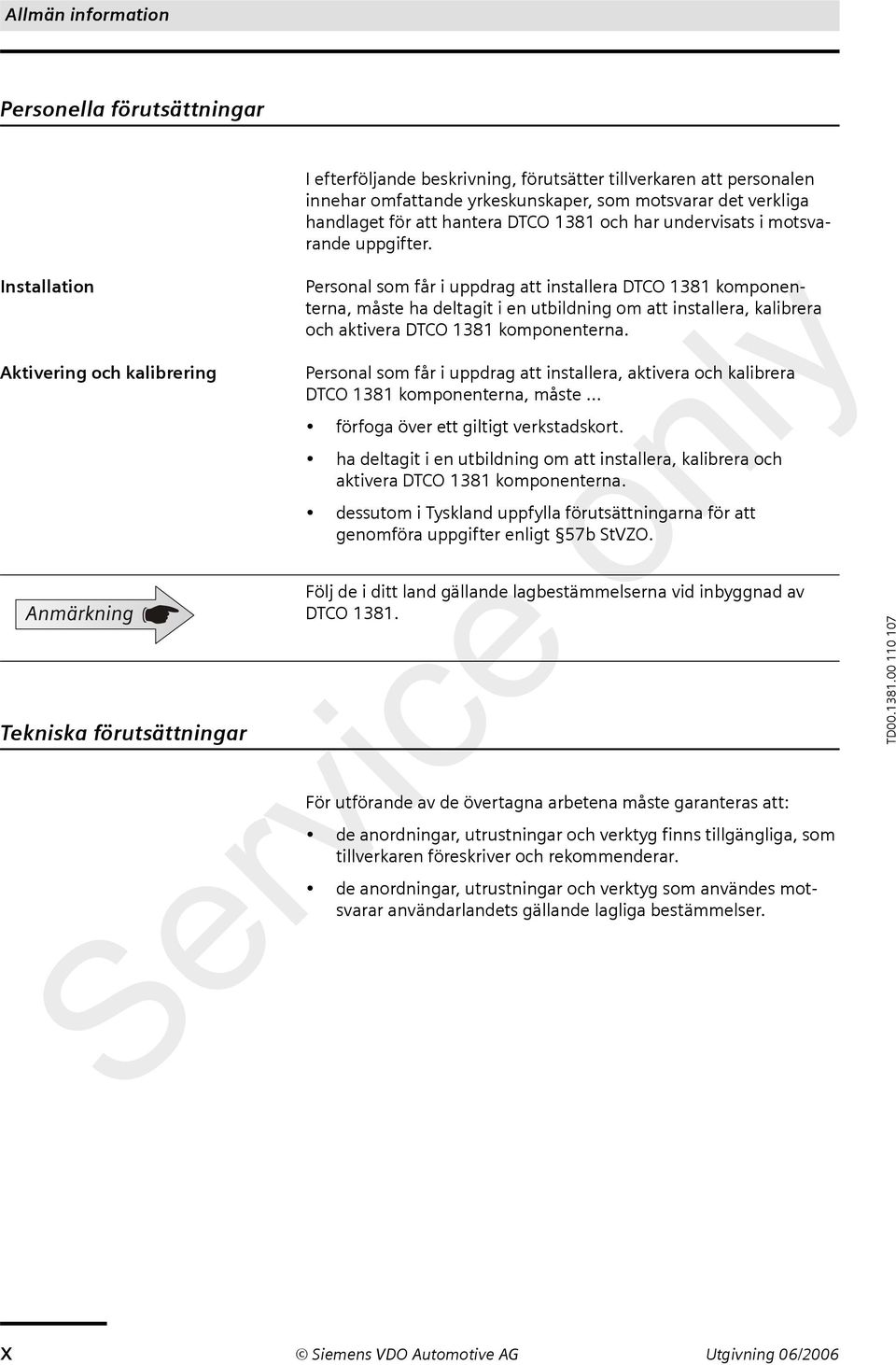 Personal som får i uppdrag att installera DTCO 1381 komponenterna, måste ha deltagit i en utbildning om att installera, kalibrera och aktivera DTCO 1381 komponenterna.