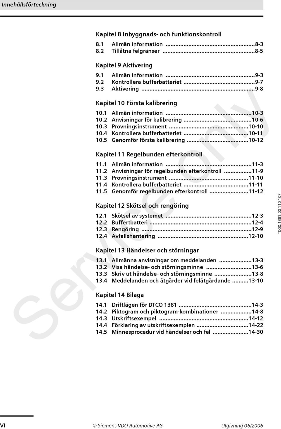 4 Kontrollera bufferbatteriet...10-11 10.5 Genomför första kalibrering...10-12 Kapitel 11 Regelbunden efterkontroll 11.1 Allmän information...11-3 11.2 Anvisningar för regelbunden efterkontroll.