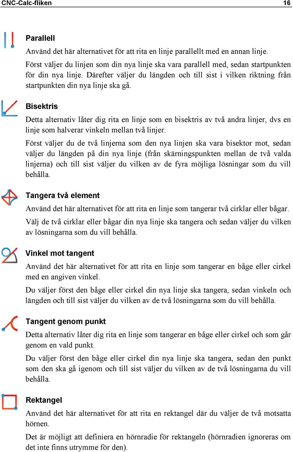 Därefter väljer du längden och till sist i vilken riktning från startpunkten din nya linje ska gå.