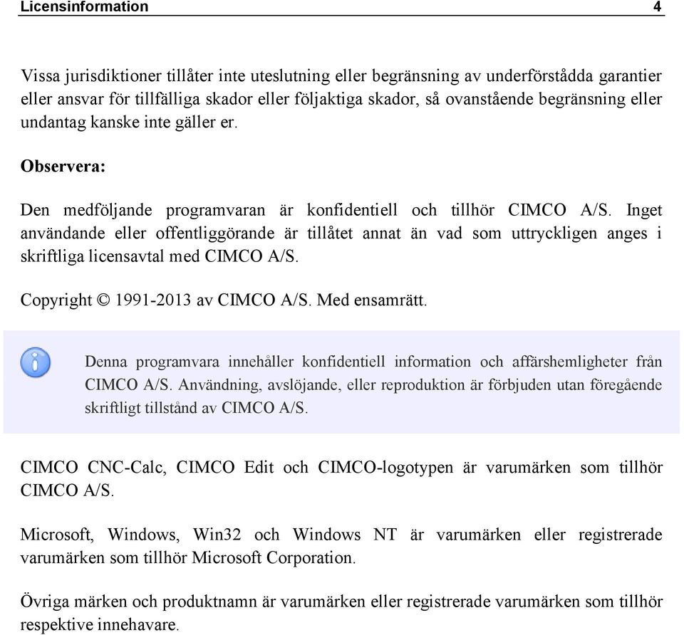 Inget användande eller offentliggörande är tillåtet annat än vad som uttryckligen anges i skriftliga licensavtal med CIMCO A/S. Copyright 1991-2013 av CIMCO A/S. Med ensamrätt.