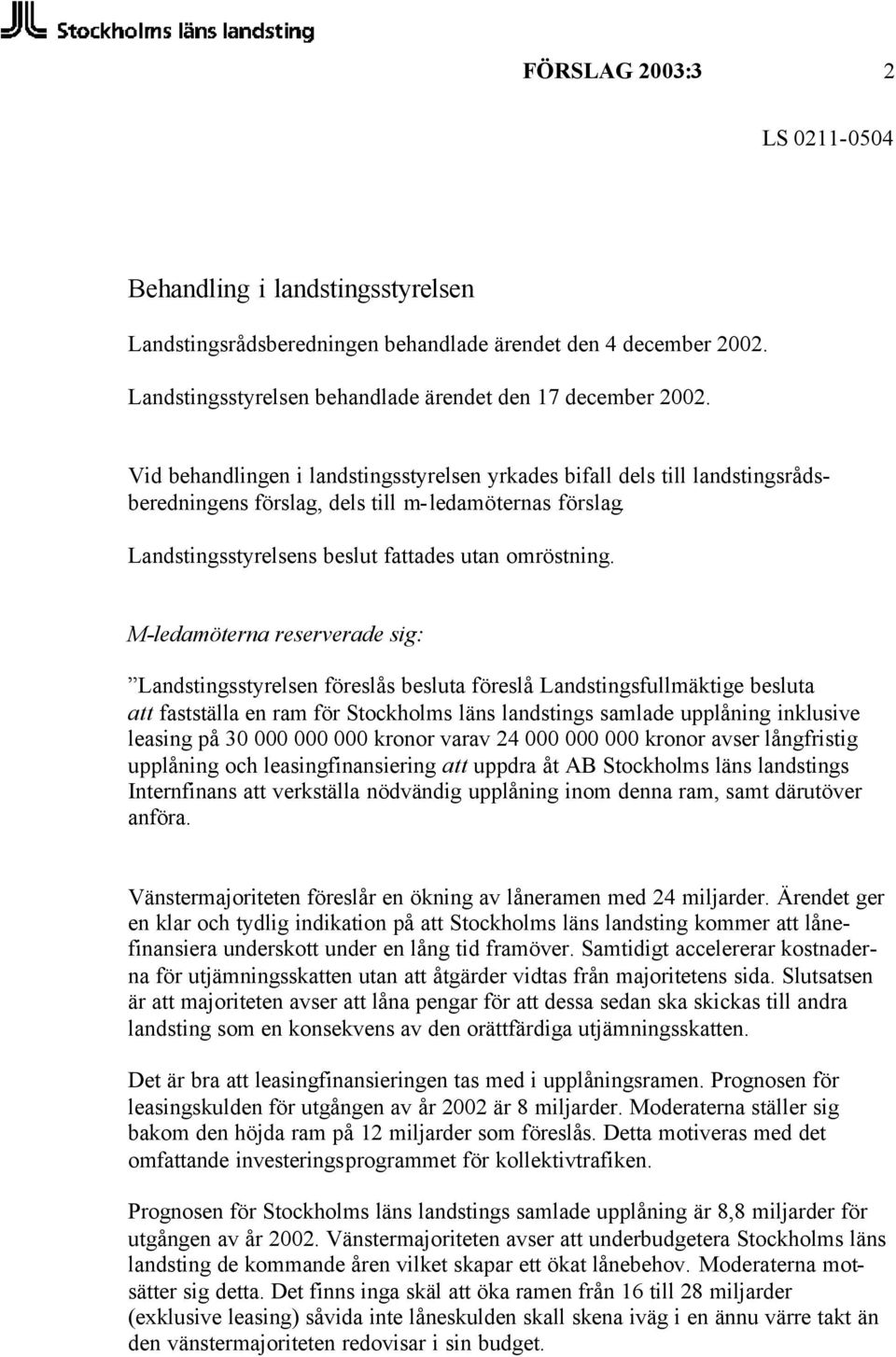 M-ledamöterna reserverade sig: Landstingsstyrelsen föreslås besluta föreslå Landstingsfullmäktige besluta att fastställa en ram för Stockholms läns landstings samlade upplåning inklusive leasing på