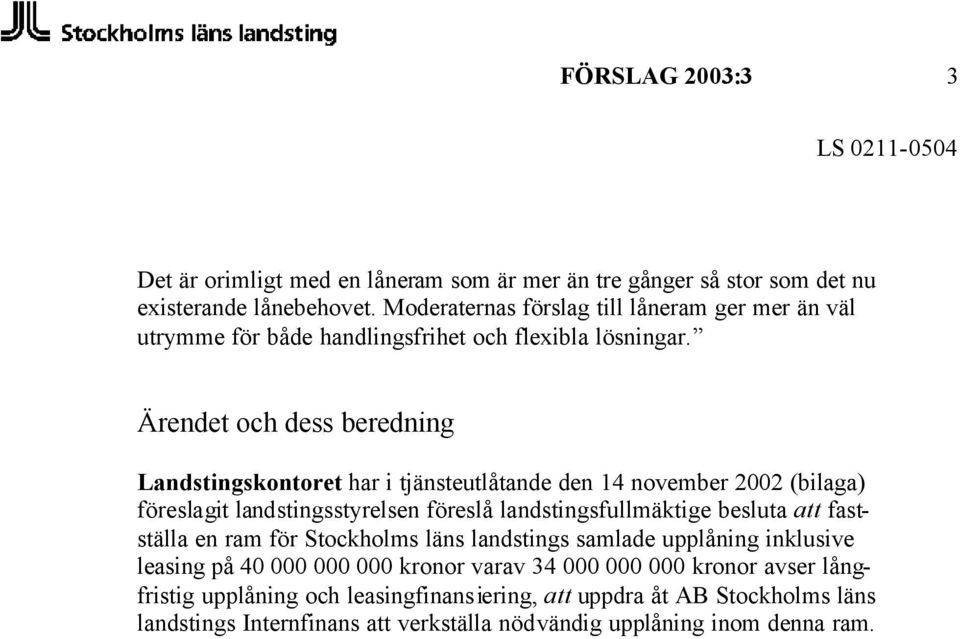 Ärendet och dess beredning Landstingskontoret har i tjänsteutlåtande den 14 november 2002 (bilaga) föreslagit landstingsstyrelsen föreslå landstingsfullmäktige besluta att