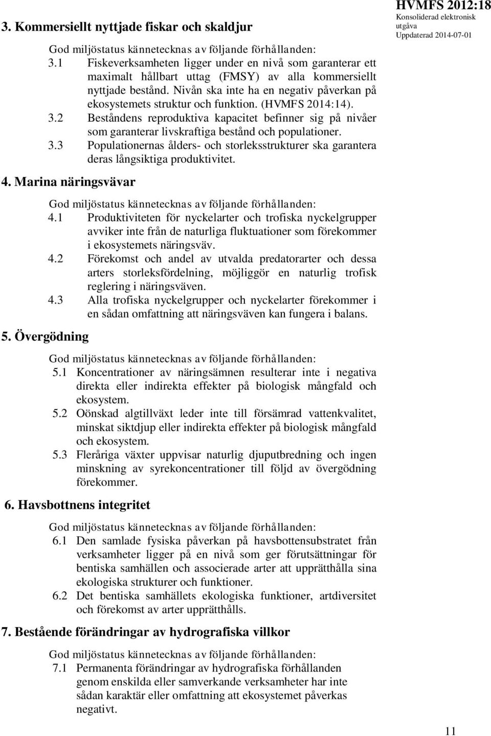 Nivån ska inte ha en negativ påverkan på ekosystemets struktur och funktion.. 3.2 Beståndens reproduktiva kapacitet befinner sig på nivåer som garanterar livskraftiga bestånd och populationer. 3.3 Populationernas ålders- och storleksstrukturer ska garantera deras långsiktiga produktivitet.