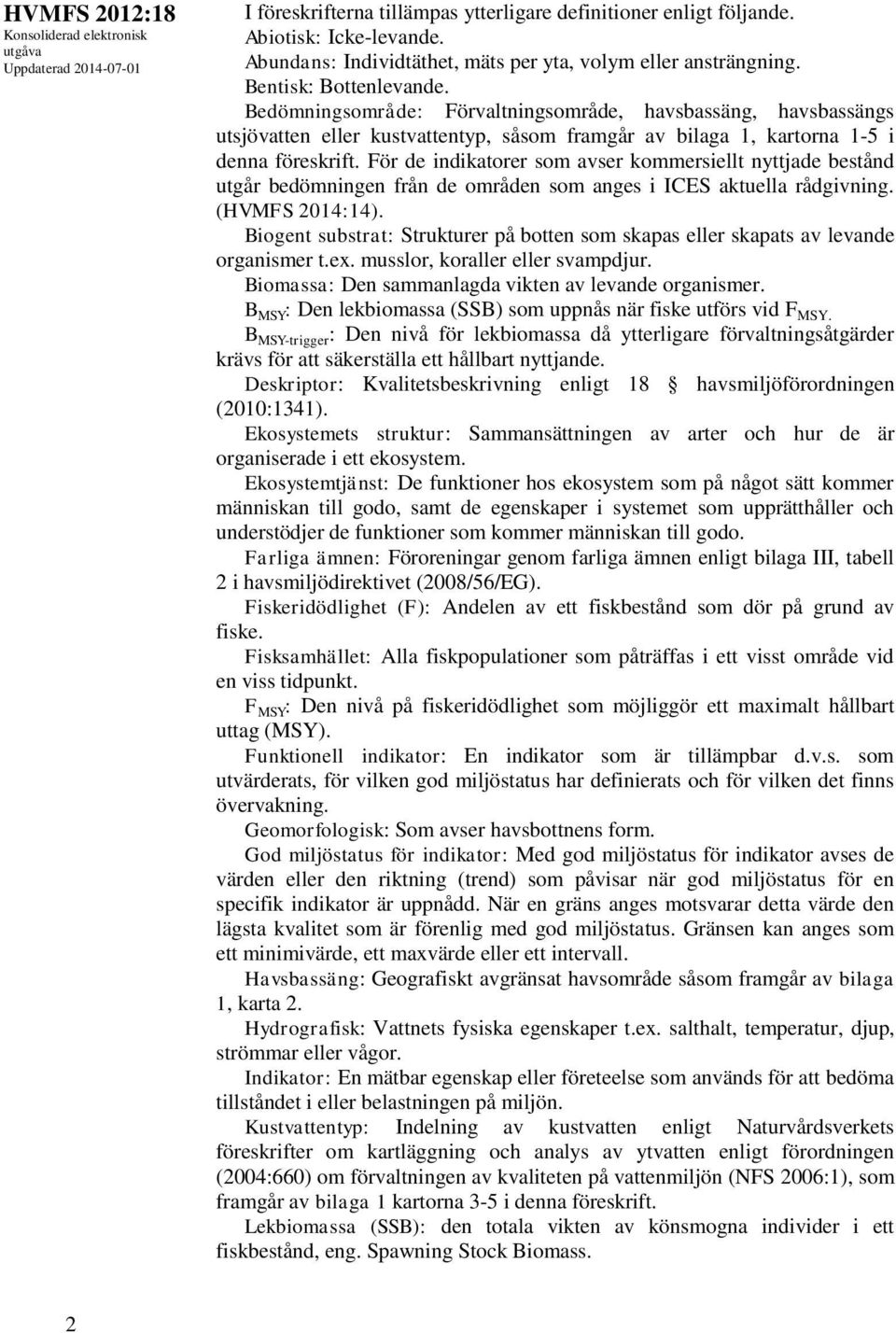 För de indikatorer som avser kommersiellt nyttjade bestånd utgår bedömningen från de områden som anges i ICES aktuella rådgivning.