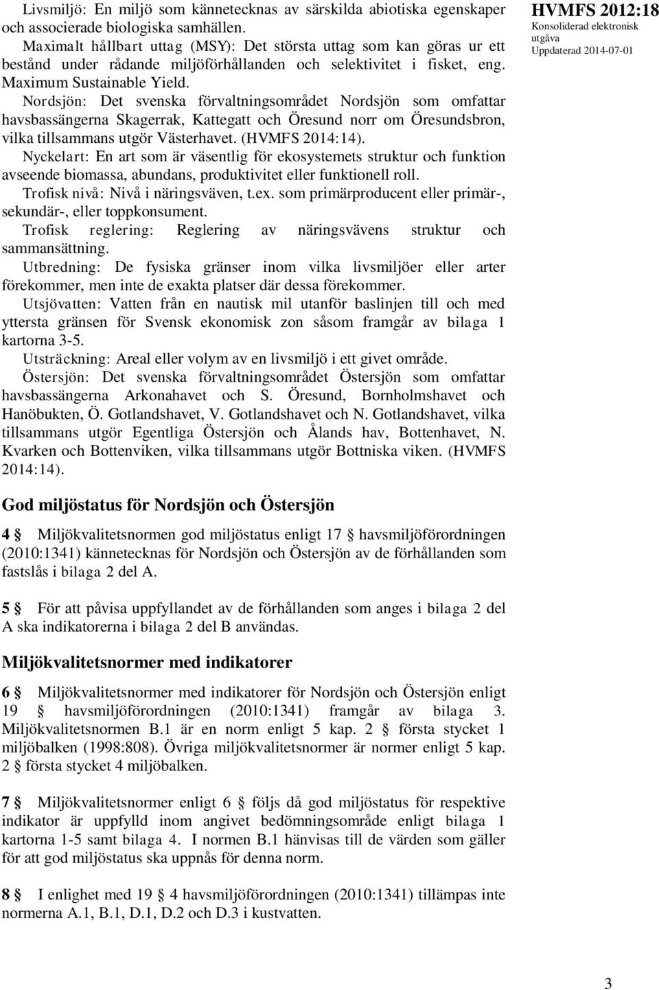 Nordsjön: Det svenska förvaltningsområdet Nordsjön som omfattar havsbassängerna Skagerrak, Kattegatt och Öresund norr om Öresundsbron, vilka tillsammans utgör Västerhavet.