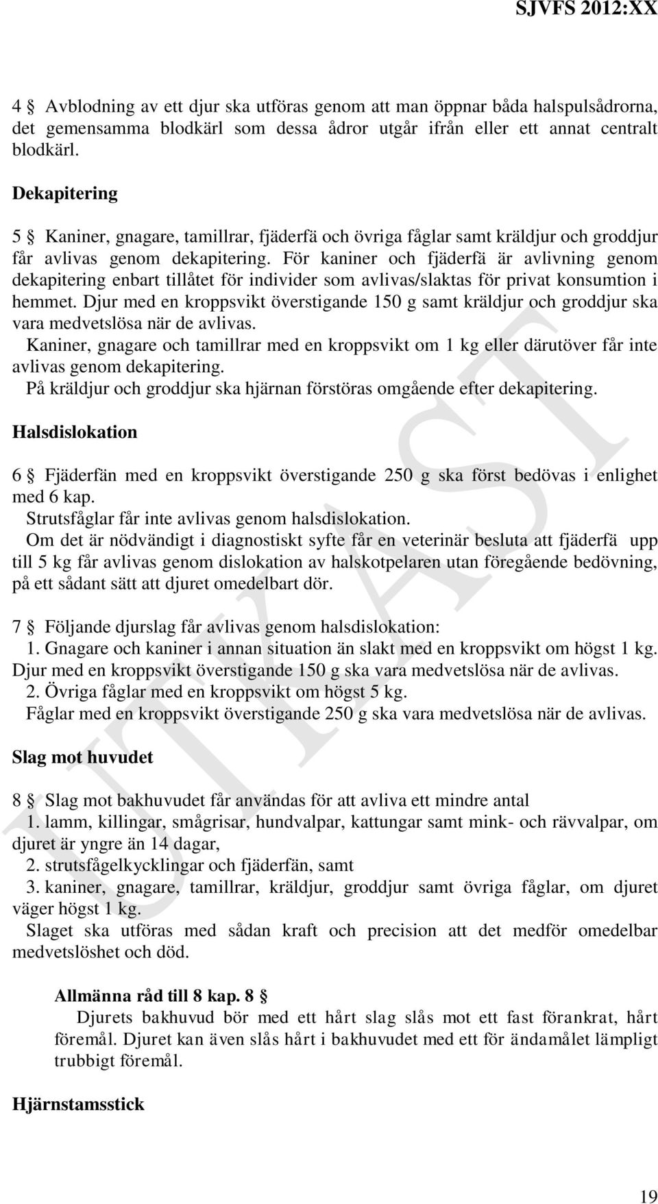 För kaniner och fjäderfä är avlivning genom dekapitering enbart tillåtet för individer som avlivas/slaktas för privat konsumtion i hemmet.