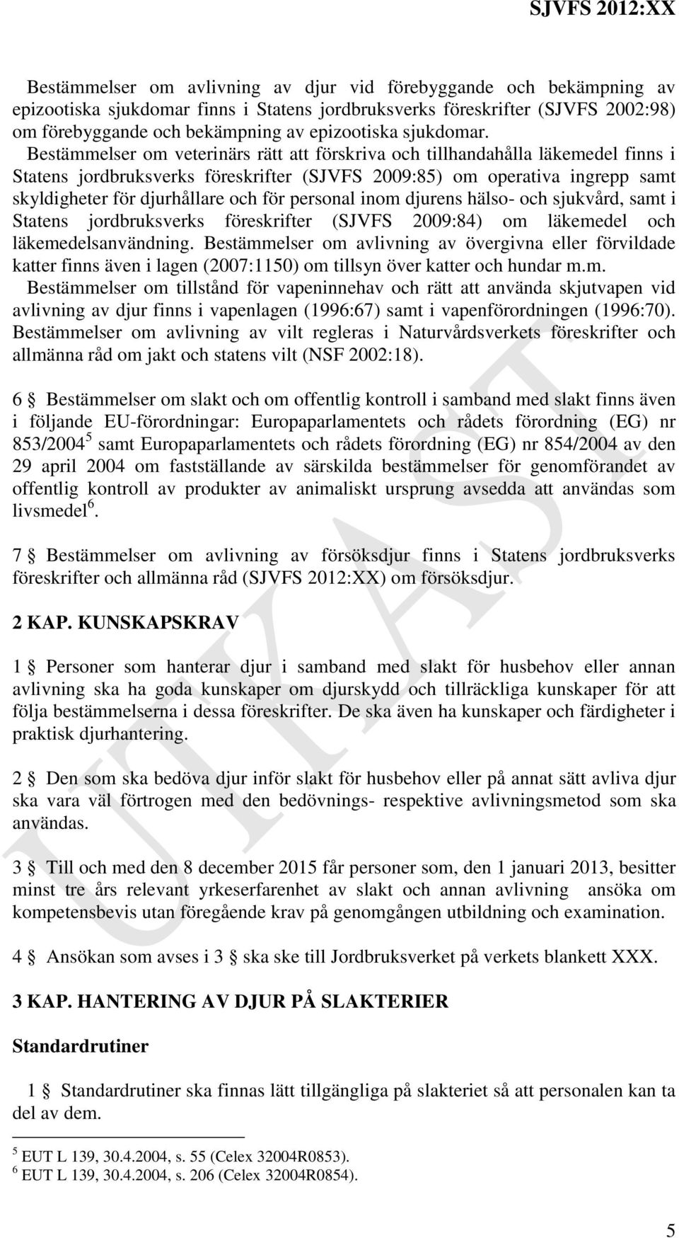 Bestämmelser om veterinärs rätt att förskriva och tillhandahålla läkemedel finns i Statens jordbruksverks föreskrifter (SJVFS 2009:85) om operativa ingrepp samt skyldigheter för djurhållare och för