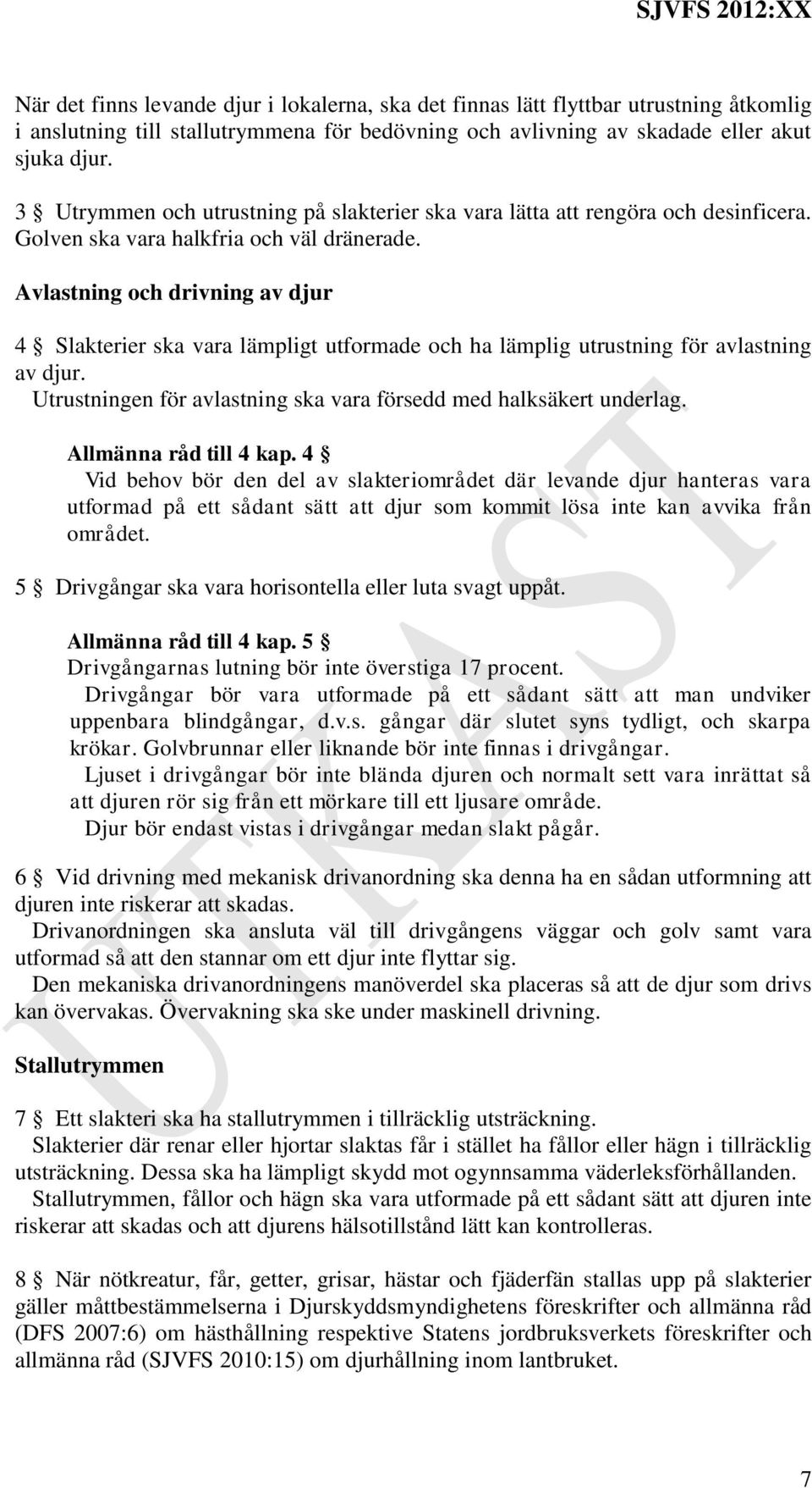 Avlastning och drivning av djur 4 Slakterier ska vara lämpligt utformade och ha lämplig utrustning för avlastning av djur. Utrustningen för avlastning ska vara försedd med halksäkert underlag.