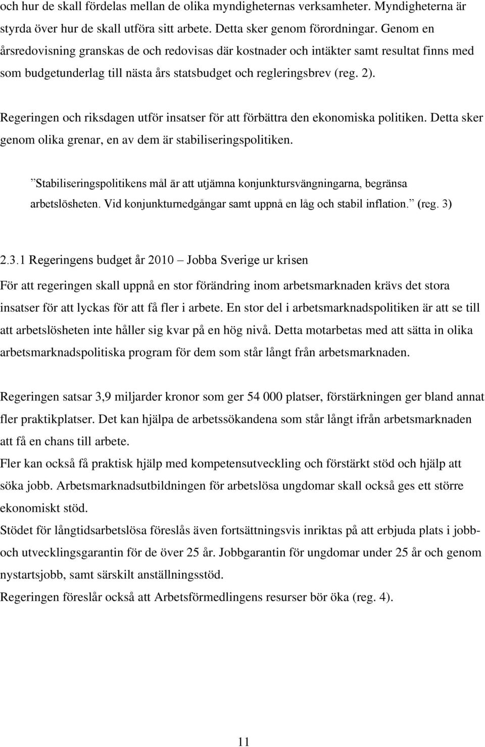 Regeringen och riksdagen utför insatser för att förbättra den ekonomiska politiken. Detta sker genom olika grenar, en av dem är stabiliseringspolitiken.