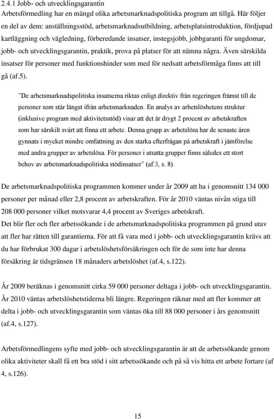 jobb- och utvecklingsgarantin, praktik, prova på platser för att nämna några. Även särskilda insatser för personer med funktionshinder som med för nedsatt arbetsförmåga finns att till gå (af.5).