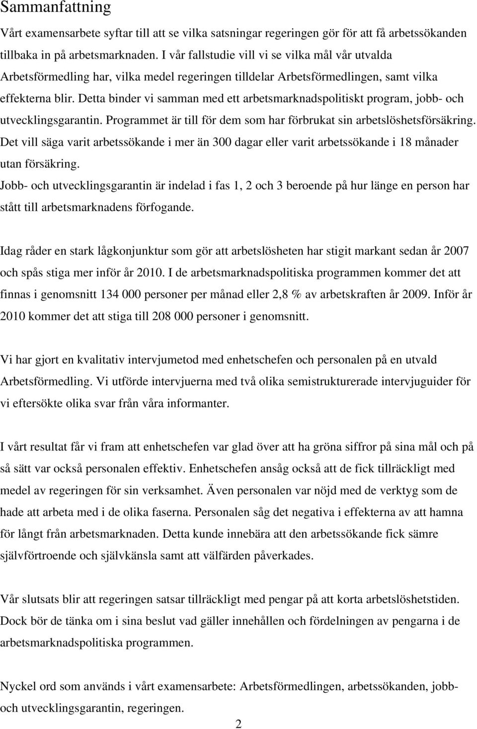 Detta binder vi samman med ett arbetsmarknadspolitiskt program, jobb- och utvecklingsgarantin. Programmet är till för dem som har förbrukat sin arbetslöshetsförsäkring.