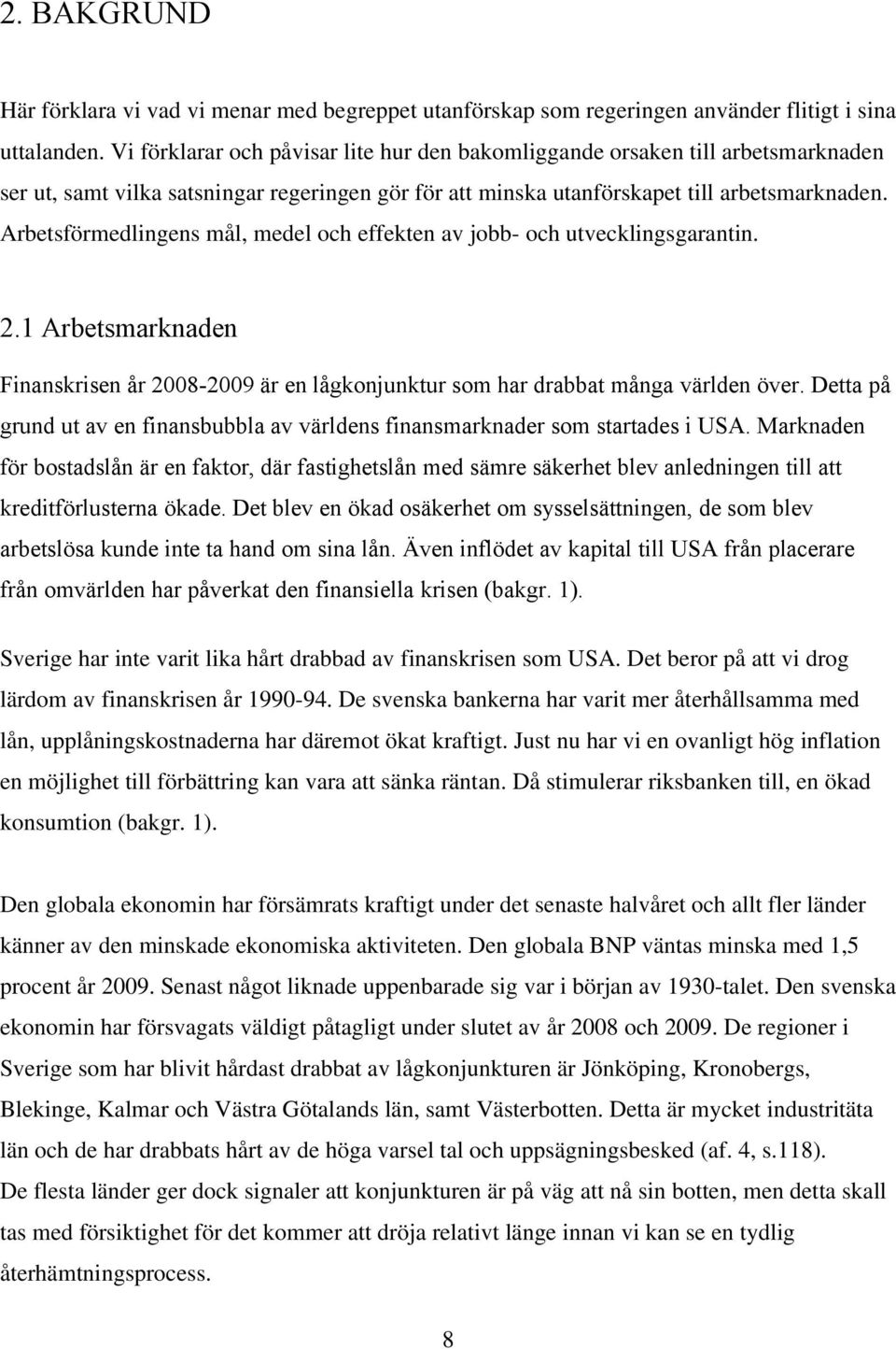 Arbetsförmedlingens mål, medel och effekten av jobb- och utvecklingsgarantin. 2.1 Arbetsmarknaden Finanskrisen år 2008-2009 är en lågkonjunktur som har drabbat många världen över.