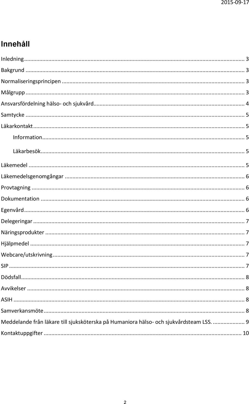 .. 6 Egenvård... 6 Delegeringar... 7 Näringsprodukter... 7 Hjälpmedel... 7 Webcare/utskrivning... 7 SIP... 7 Dödsfall... 8 Avvikelser.