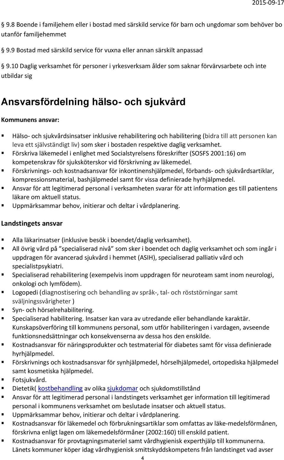 rehabilitering och habilitering (bidra till att personen kan leva ett självständigt liv) som sker i bostaden respektive daglig verksamhet.