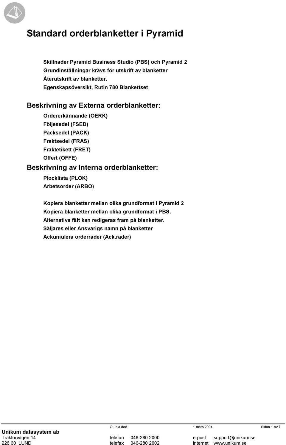 Offert (OFFE) Beskrivning av Interna orderblanketter: Plocklista (PLOK) Arbetsorder (ARBO) Kopiera blanketter mellan olika grundformat i Pyramid 2 Kopiera blanketter mellan