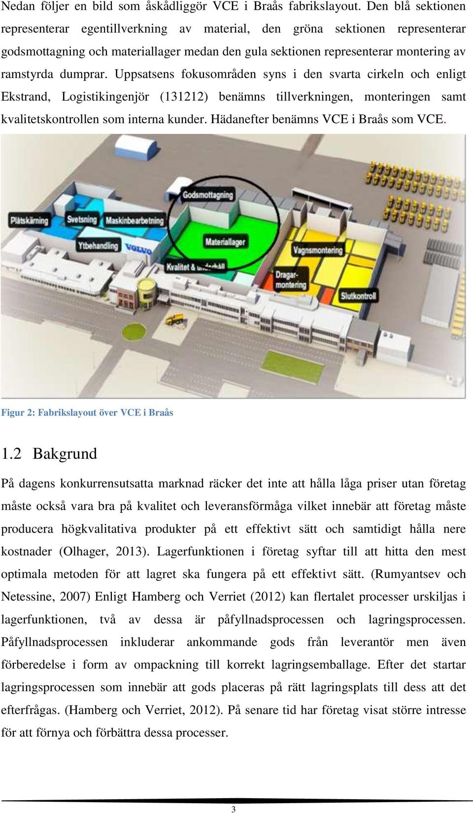 Uppsatsens fokusområden syns i den svarta cirkeln och enligt Ekstrand, Logistikingenjör (131212) benämns tillverkningen, monteringen samt kvalitetskontrollen som interna kunder.