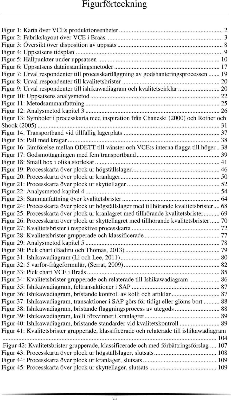 .. 19 Figur 8: Urval respondenter till kvalitetsbrister... 20 Figur 9: Urval respondenter till ishikawadiagram och kvalitetscirklar... 20 Figur 10: Uppsatsens analysmetod.