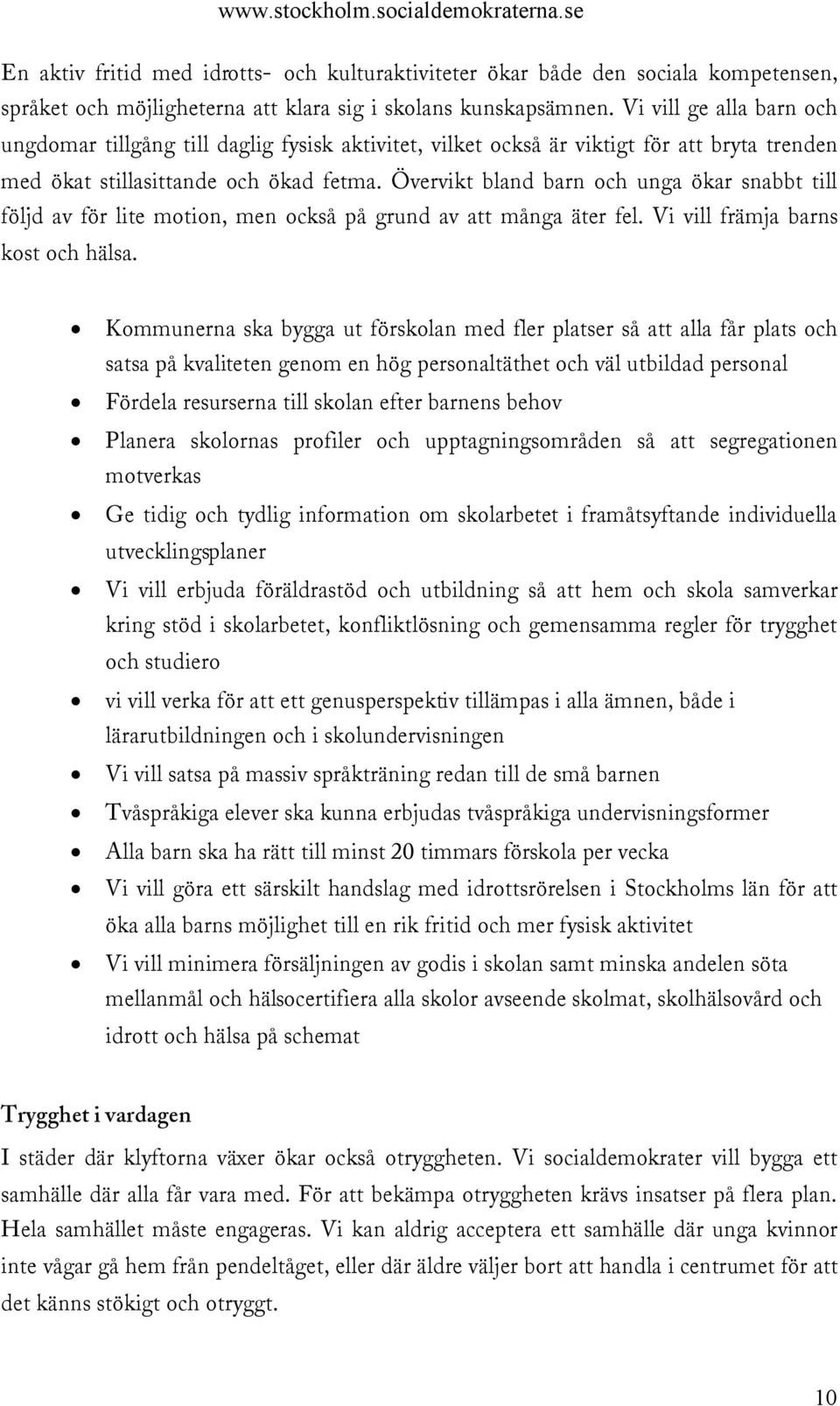 Övervikt bland barn och unga ökar snabbt till följd av för lite motion, men också på grund av att många äter fel. Vi vill främja barns kost och hälsa.