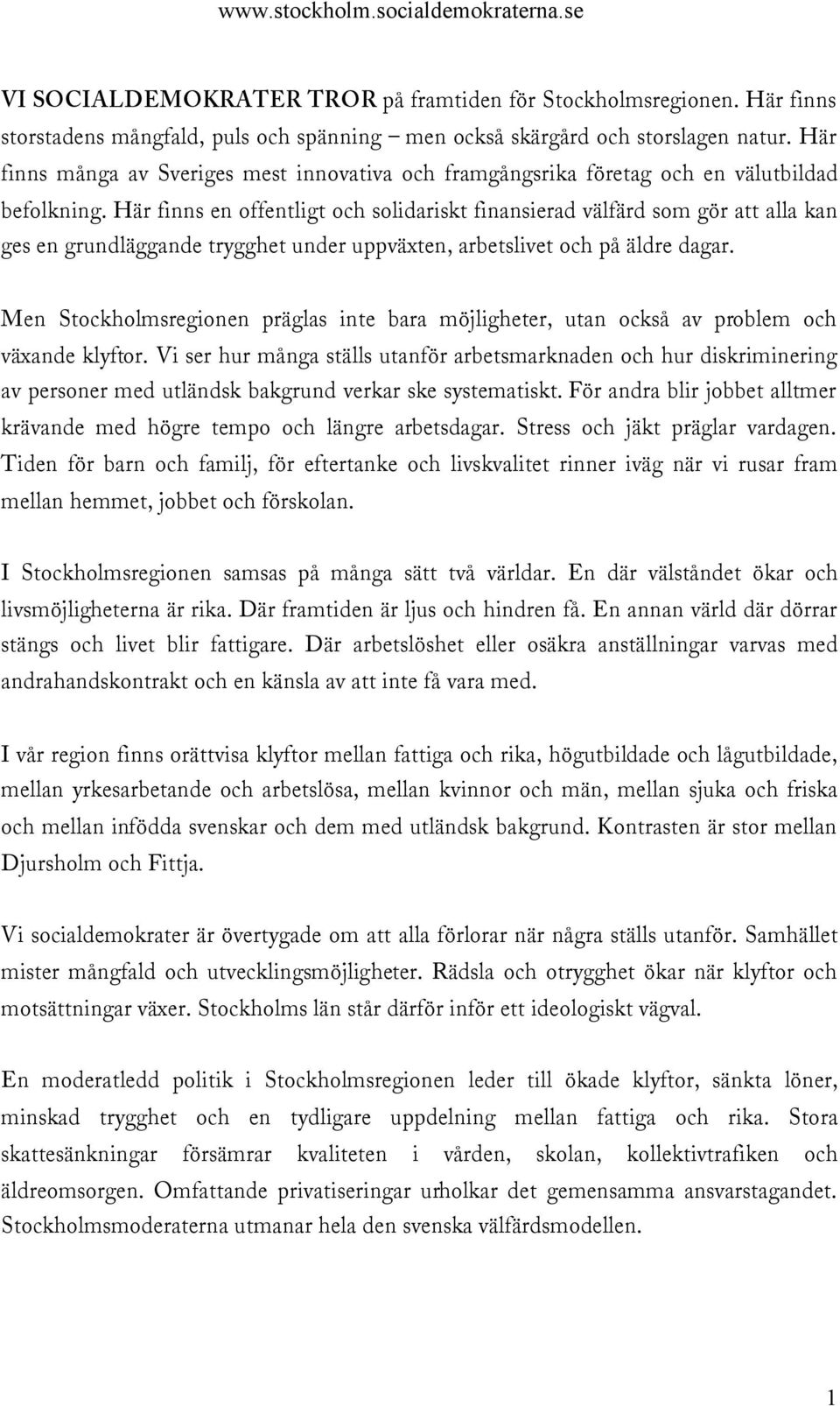 Här finns en offentligt och solidariskt finansierad välfärd som gör att alla kan ges en grundläggande trygghet under uppväxten, arbetslivet och på äldre dagar.