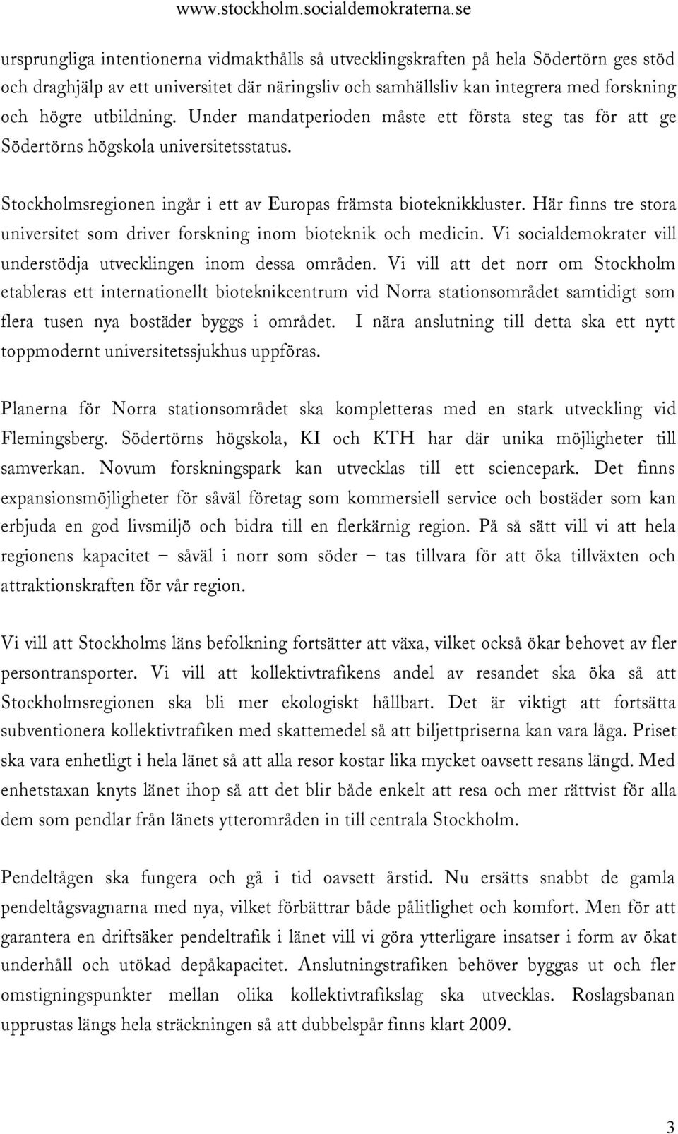 Här finns tre stora universitet som driver forskning inom bioteknik och medicin. Vi socialdemokrater vill understödja utvecklingen inom dessa områden.