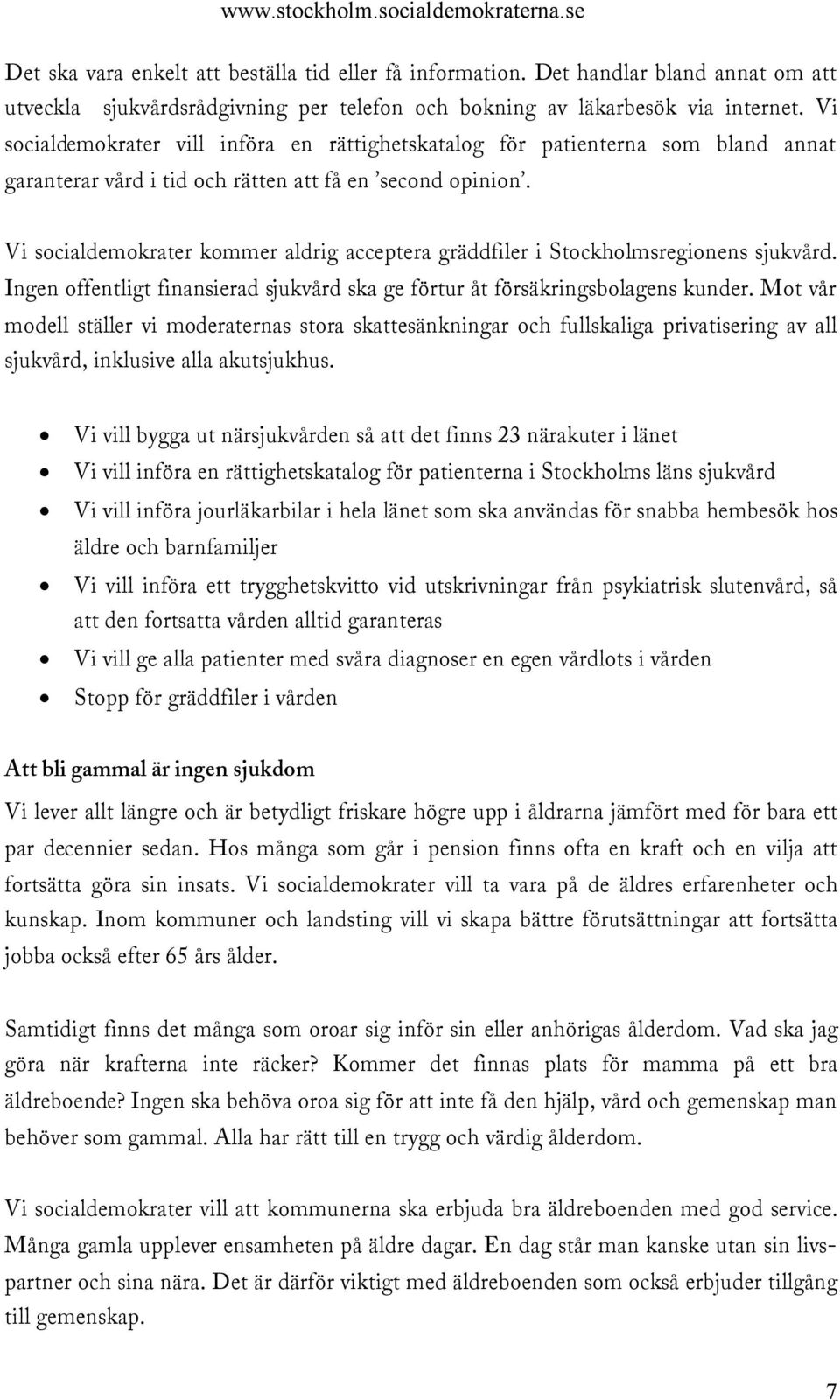 Vi socialdemokrater kommer aldrig acceptera gräddfiler i Stockholmsregionens sjukvård. Ingen offentligt finansierad sjukvård ska ge förtur åt försäkringsbolagens kunder.