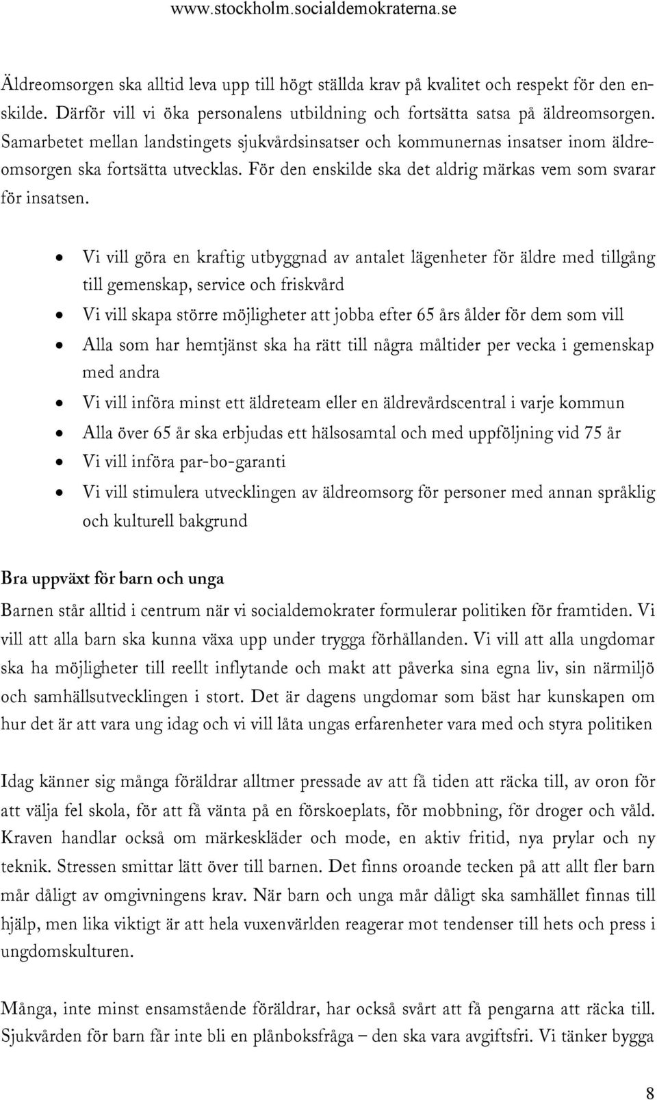 Vi vill göra en kraftig utbyggnad av antalet lägenheter för äldre med tillgång till gemenskap, service och friskvård Vi vill skapa större möjligheter att jobba efter 65 års ålder för dem som vill