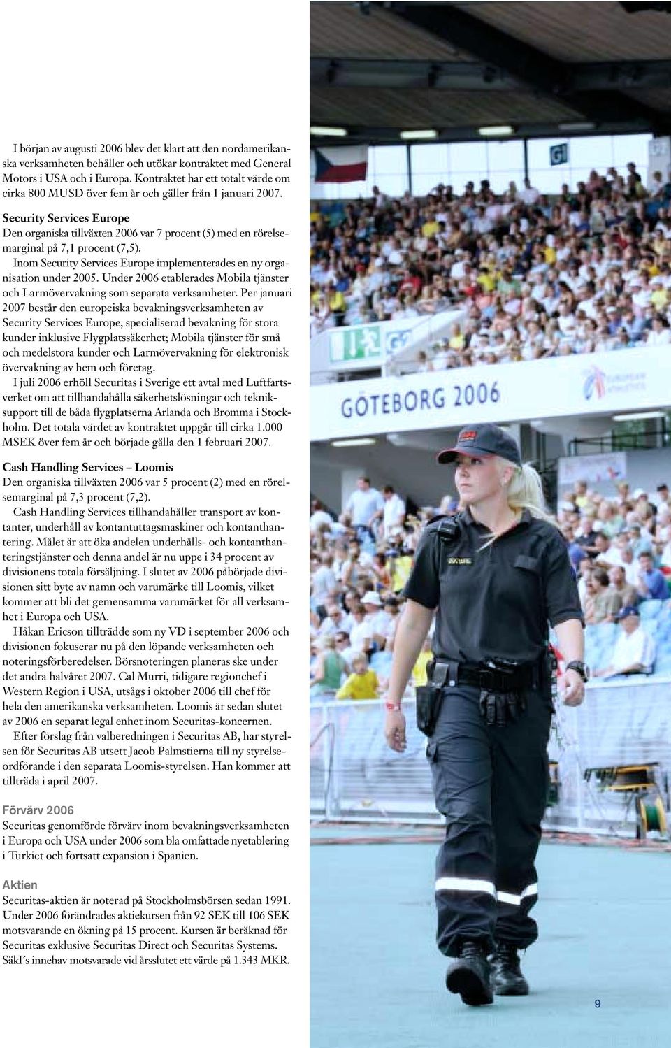 Security Services Europe Den organiska tillväxten 2006 var 7 procent (5) med en rörelsemarginal på 7,1 procent (7,5). Inom Security Services Europe implementerades en ny organisation under 2005.