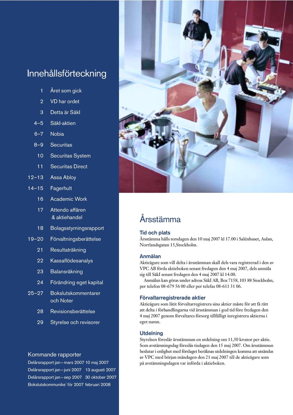 Bokslutskommentarer och Noter 28 Revisionsberättelse 29 Styrelse och revisorer Kommande rapporter Delårsrapport jan mars 2007 10 maj 2007 Delårsrapport jan juni 2007 13 augusti 2007 Delårsrapport jan