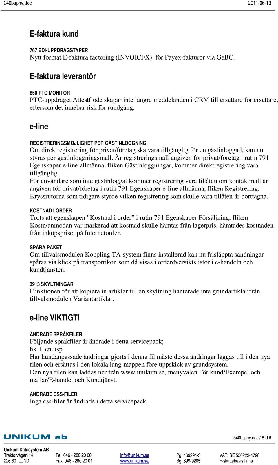 e-line REGISTRERINGSMÖJLIGHET PER GÄSTINLOGGNING Om direktregistrering för privat/företag ska vara tillgänglig för en gästinloggad, kan nu styras per gästinloggningsmall.