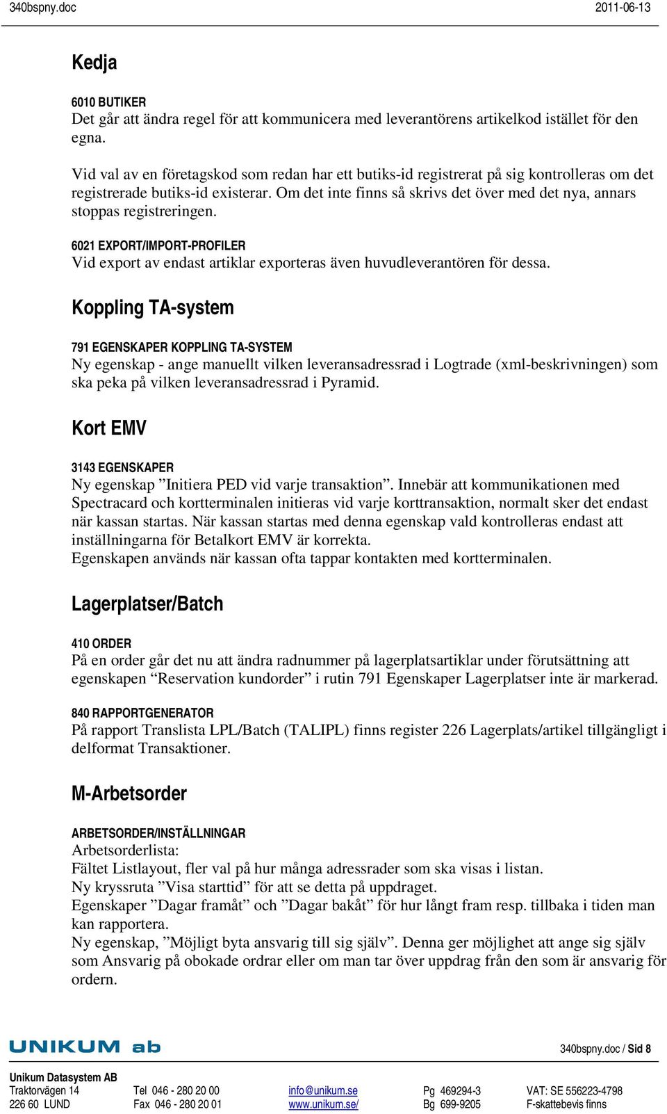 Om det inte finns så skrivs det över med det nya, annars stoppas registreringen. 6021 EXPORT/IMPORT-PROFILER Vid export av endast artiklar exporteras även huvudleverantören för dessa.