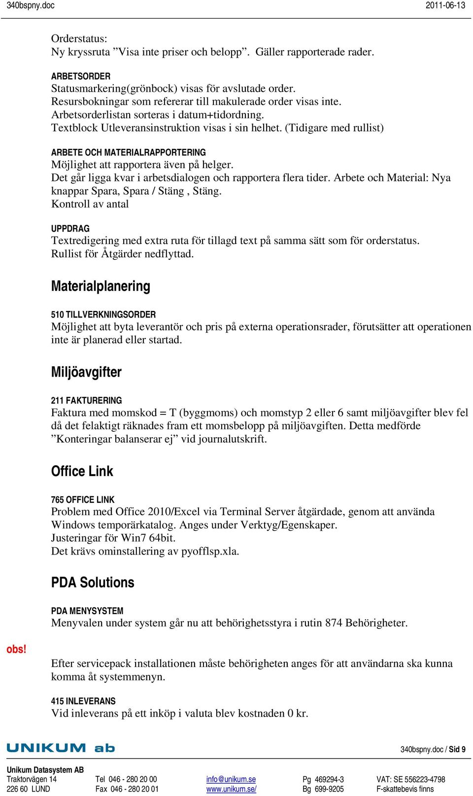 (Tidigare med rullist) ARBETE OCH MATERIALRAPPORTERING Möjlighet att rapportera även på helger. Det går ligga kvar i arbetsdialogen och rapportera flera tider.