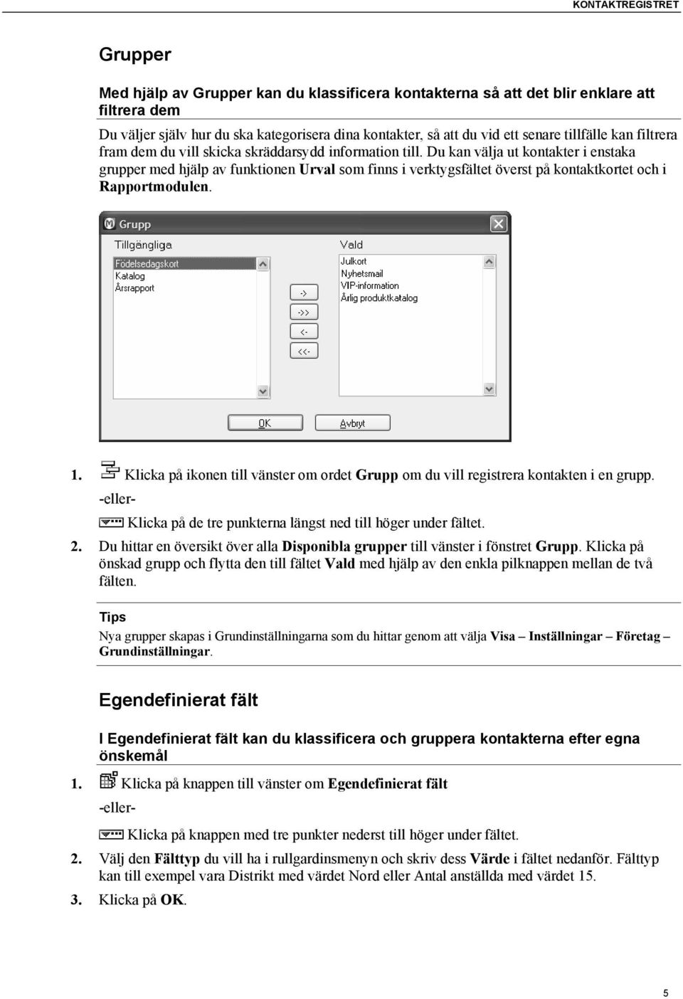 Du kan välja ut kontakter i enstaka grupper med hjälp av funktionen Urval som finns i verktygsfältet överst på kontaktkortet och i Rapportmodulen. 1.