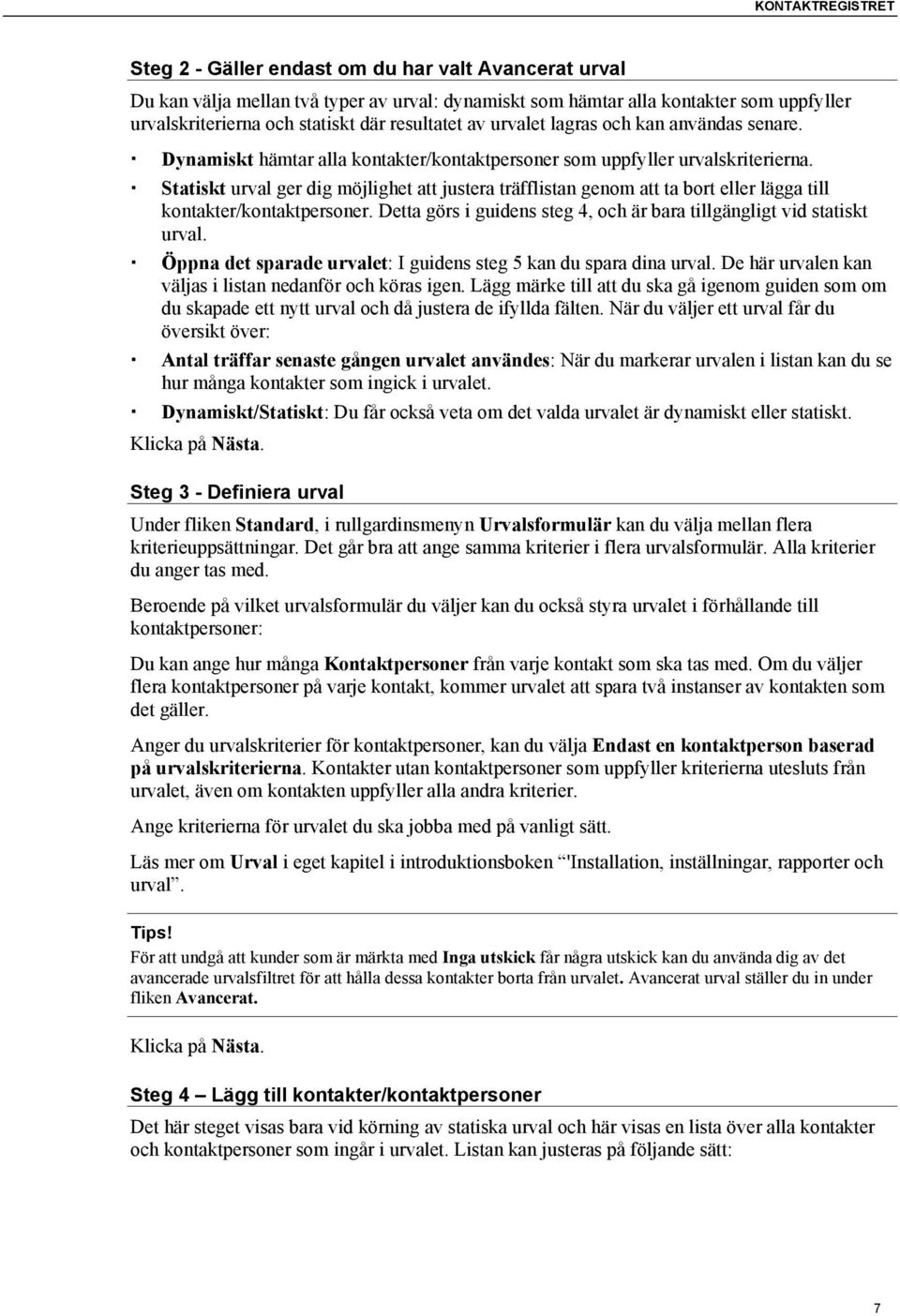 Statiskt urval ger dig möjlighet att justera träfflistan genom att ta bort eller lägga till kontakter/kontaktpersoner. Detta görs i guidens steg 4, och är bara tillgängligt vid statiskt urval.