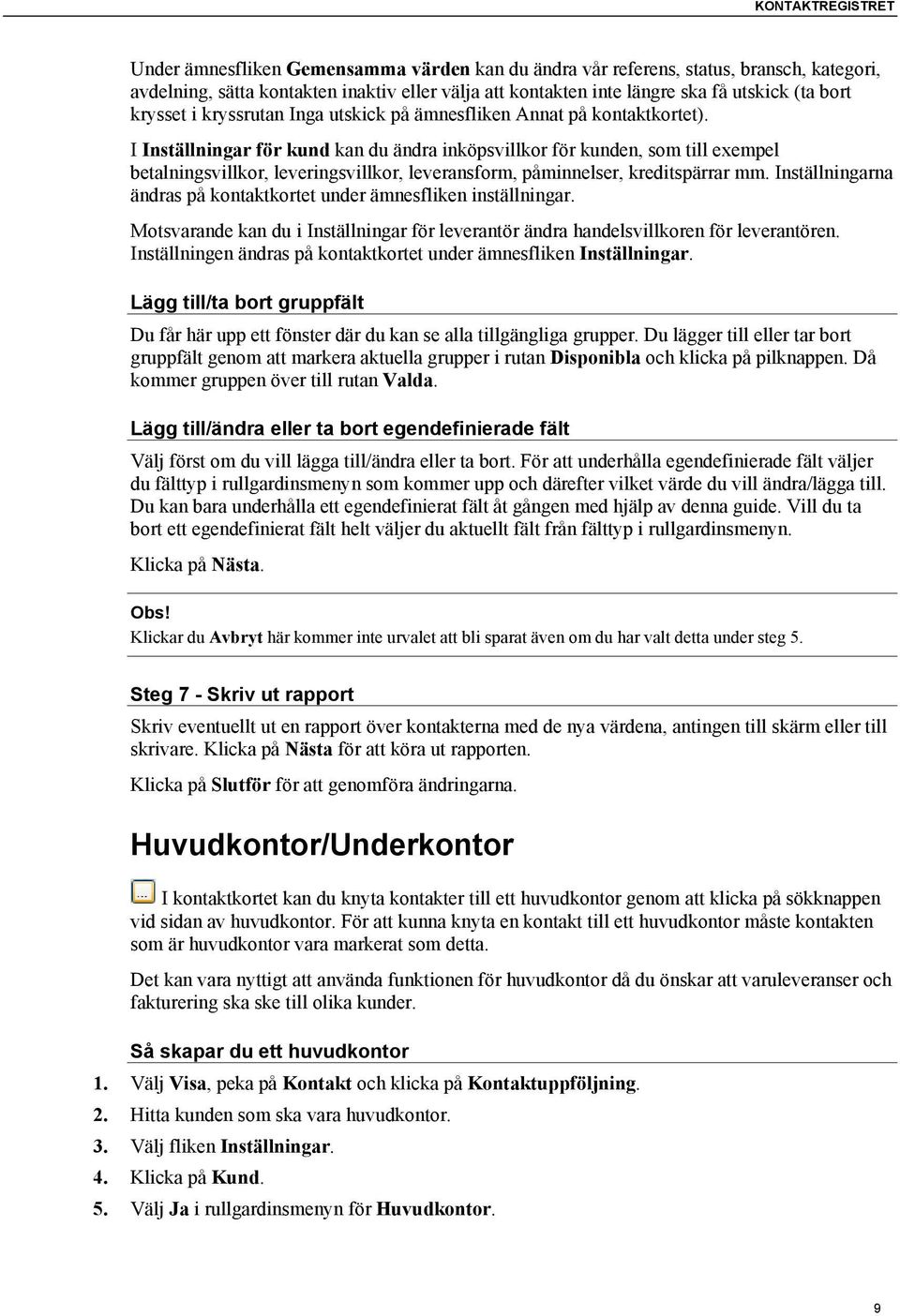 I Inställningar för kund kan du ändra inköpsvillkor för kunden, som till exempel betalningsvillkor, leveringsvillkor, leveransform, påminnelser, kreditspärrar mm.