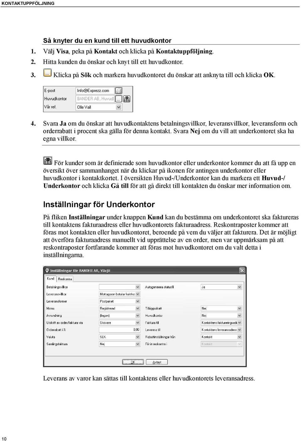 Svara Ja om du önskar att huvudkontaktens betalningsvillkor, leveransvillkor, leveransform och orderrabatt i procent ska gälla för denna kontakt.