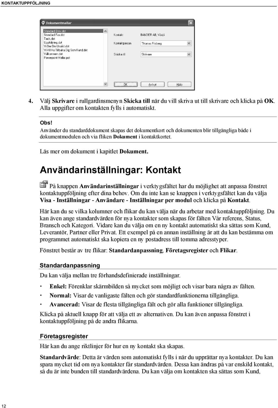 Användarinställningar: Kontakt På knappen Användarinställningar i verktygsfältet har du möjlighet att anpassa fönstret kontaktuppföljning efter dina behov.