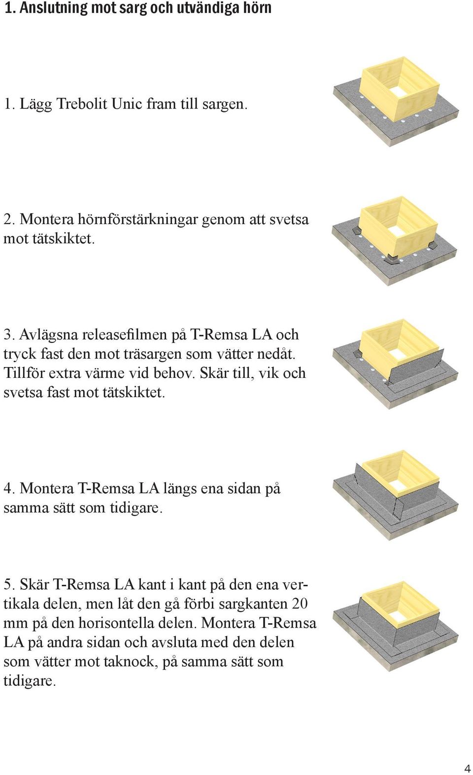 Skär till, vik och svetsa fast mot tätskiktet. 4. Montera T-Remsa LA längs ena sidan på samma sätt som tidigare. 5.