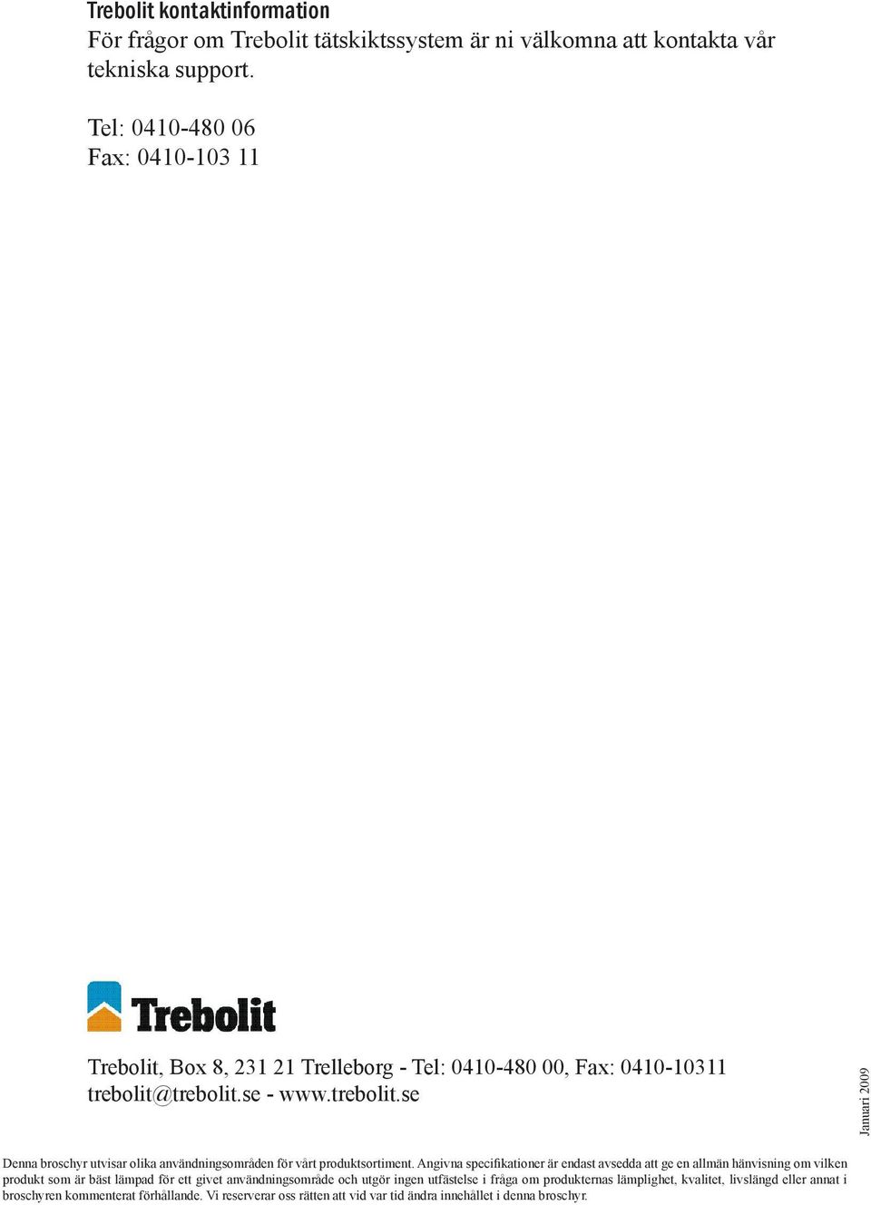trebolit.se - www.trebolit.se Januari 2009 Denna broschyr utvisar olika användningsområden för vårt produktsortiment.
