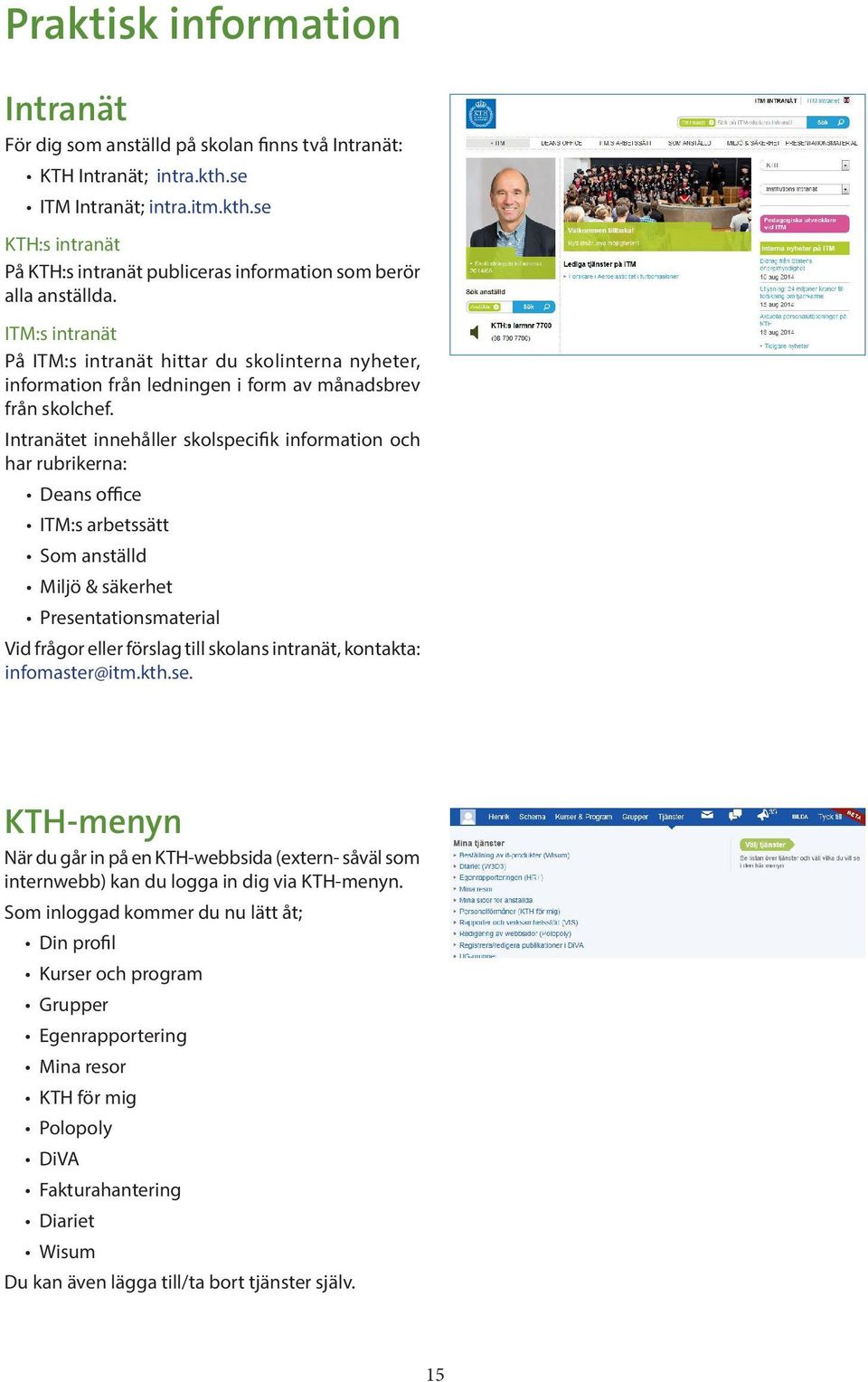 Intranätet innehåller skolspecifik information och har rubrikerna: Deans office ITM:s arbetssätt Som anställd Miljö & säkerhet Presentationsmaterial Vid frågor eller förslag till skolans intranät,