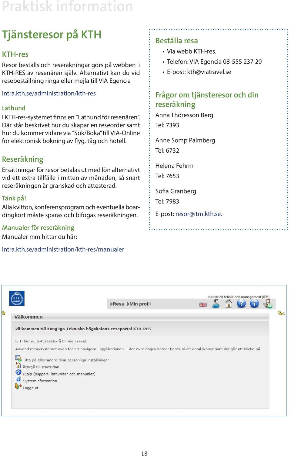 Där står beskrivet hur du skapar en reseorder samt hur du kommer vidare via Sök/Boka till VIA-Online för elektronisk bokning av flyg, tåg och hotell.