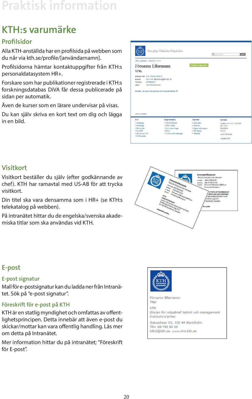 Även de kurser som en lärare undervisar på visas. Du kan själv skriva en kort text om dig och lägga in en bild. Visitkort Visitkort beställer du själv (efter godkännande av chef).