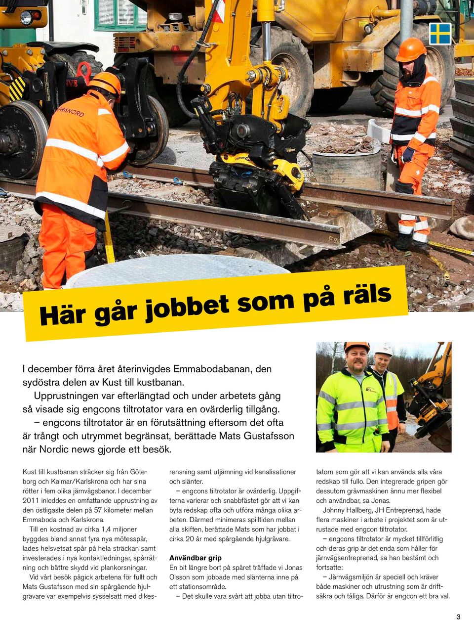 engcons tiltrotator är en förutsättning eftersom det ofta är trångt och utrymmet begränsat, berättade Mats Gustafsson när Nordic news gjorde ett besök.