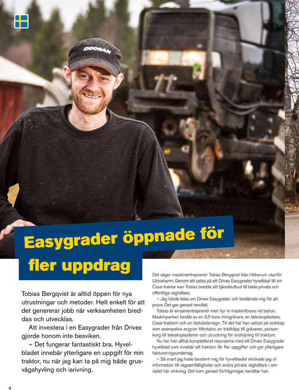 Hyvelbladet innebär ytterligare en uppgift för min traktor, nu när jag kan ta på mig både grusvägshyvling och isrivning. Det säger maskinentreprenör Tobias Bergqvist från Hökerum utanför Ulricehamn.